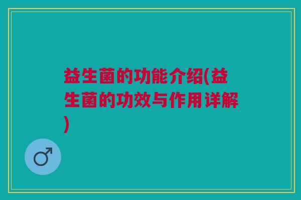益生菌的功能介绍(益生菌的功效与作用详解)