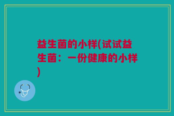 益生菌的小样(试试益生菌:一份健康的小样) 益生菌的小样(试试益生菌:一份健康的小样)