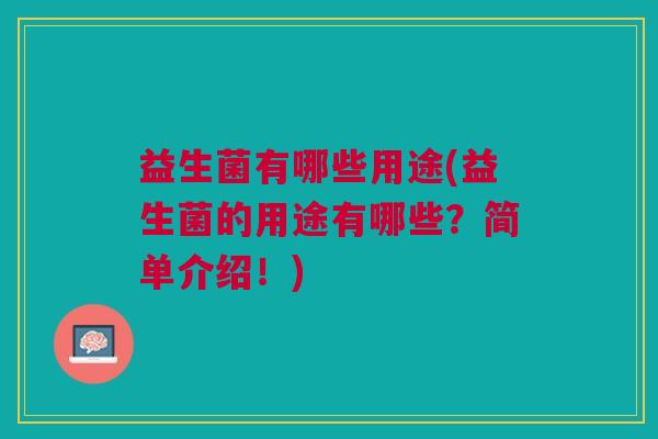 益生菌有哪些用途(益生菌的用途有哪些?简单介绍!) 益生菌有哪些用途(益生菌的用途有哪些?简单介绍!)
