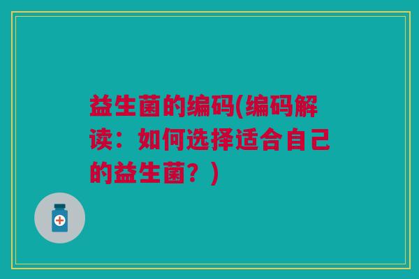 益生菌的编码(编码解读:如何选择适合自己的益生菌?)