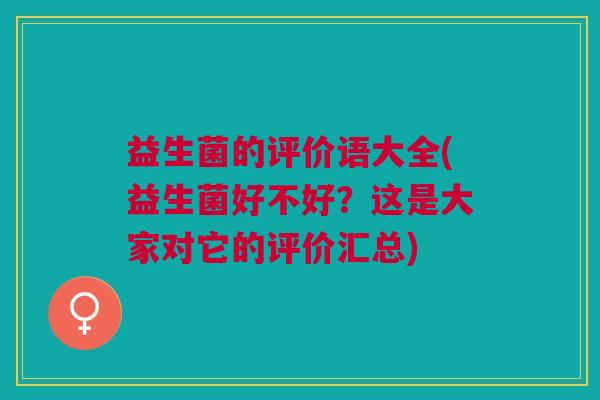 益生菌的评价语大全(益生菌好不好?这是大家对它的评价汇总) 益生菌的评价语大全(益生菌好不好?这是大家对它的评价汇总)
