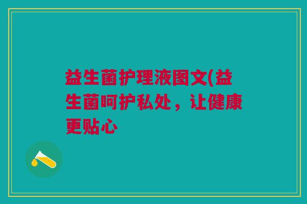 益生菌护理液图文(益生菌呵护私处,让健康更贴心