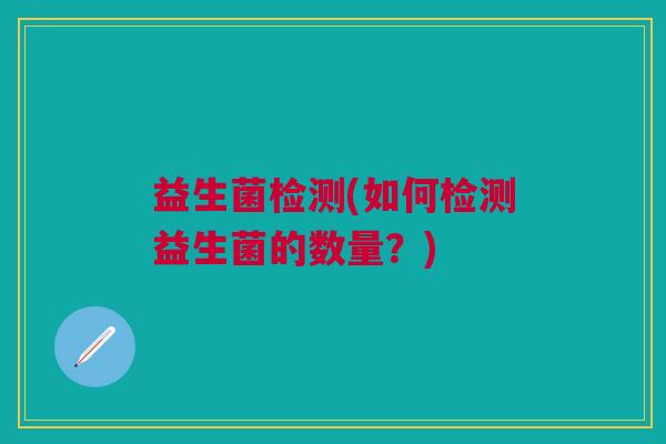 益生菌检测(如何检测益生菌的数量?)