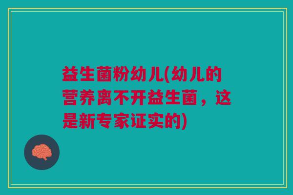 益生菌粉幼儿(幼儿的营养离不开益生菌,这是新专家证实的) 益生菌粉幼儿(幼儿的营养离不开益生菌,这是新专家证实的)
