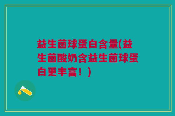 益生菌球蛋白含量(益生菌酸奶含益生菌球蛋白更丰富!) 益生菌球蛋白含量(益生菌酸奶含益生菌球蛋白更丰富!)