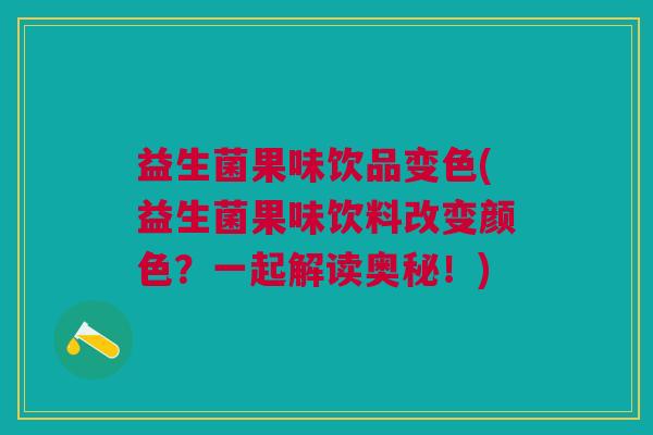 益生菌果味饮品变色(益生菌果味饮料改变颜色?一起解读奥秘!)