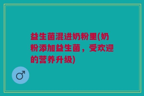 益生菌混进奶粉里(奶粉添加益生菌,受欢迎的营养升级)