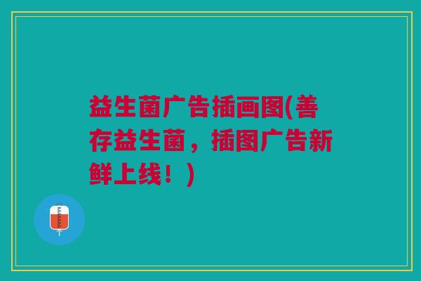益生菌广告插画图(善存益生菌,插图广告新鲜上线!)