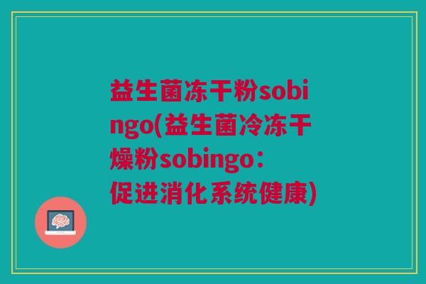 益生菌冻干粉sobingo(益生菌冷冻干燥粉sobingo:促进消化系统健康)
