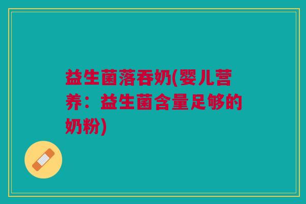 益生菌落吞奶(婴儿营养:益生菌含量足够的奶粉)