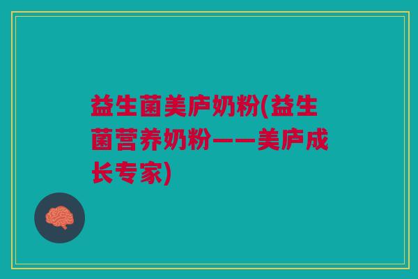益生菌美庐奶粉(益生菌营养奶粉——美庐成长专家) 益生菌美庐奶粉(益生菌营养奶粉——美庐成长专家)