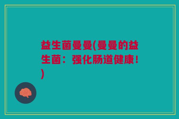 益生菌曼曼(曼曼的益生菌:强化肠道健康!)