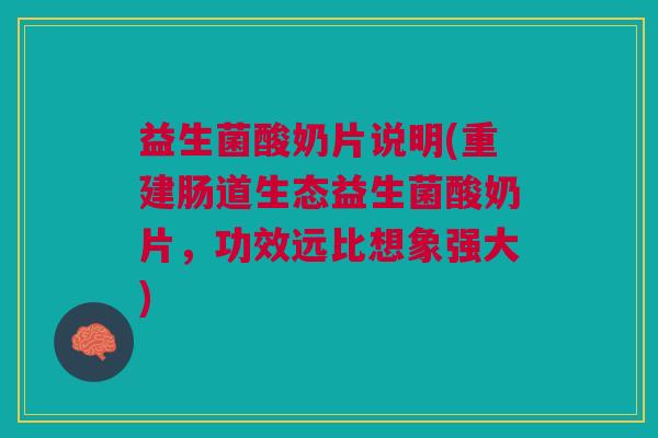 益生菌酸奶片说明(重建肠道生态益生菌酸奶片,功效远比想象强大) 益生菌酸奶片说明(重建肠道生态益生菌酸奶片,功效远比想象强大)