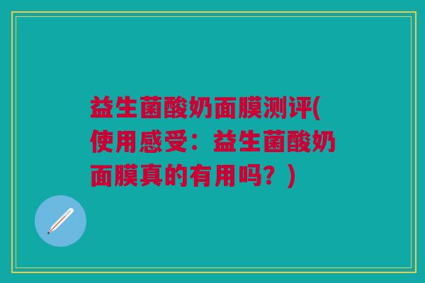 益生菌酸奶面膜测评(使用感受:益生菌酸奶面膜真的有用吗?)