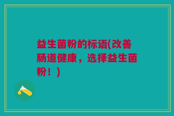 益生菌粉的标语(改善肠道健康，选择益生菌粉！)