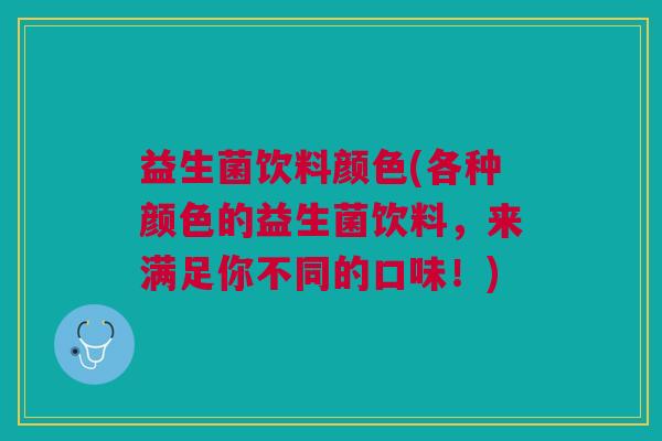 益生菌饮料颜色(各种颜色的益生菌饮料,来满足你不同的口味!)