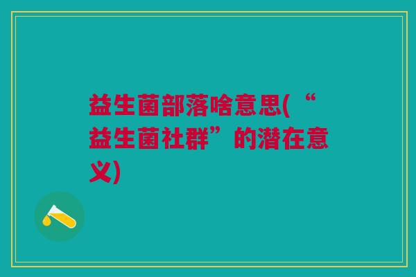 益生菌部落啥意思(“益生菌社群”的潜在意义)