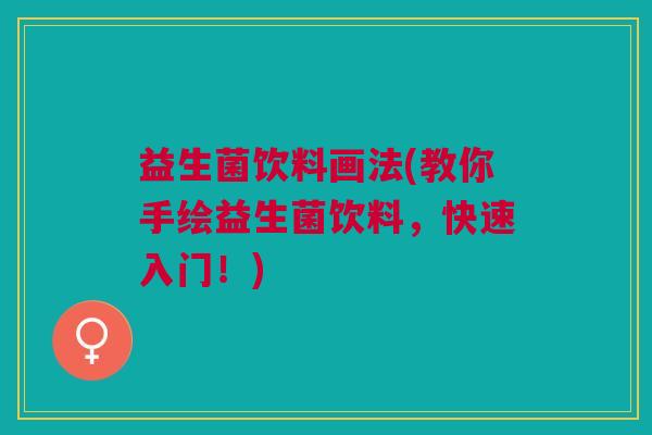 益生菌饮料画法(教你手绘益生菌饮料,快速入门!) 益生菌饮料画法(教你手绘益生菌饮料,快速入门!)