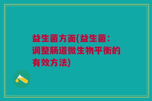 益生菌方面(益生菌：调整肠道微生物平衡的有效方法)