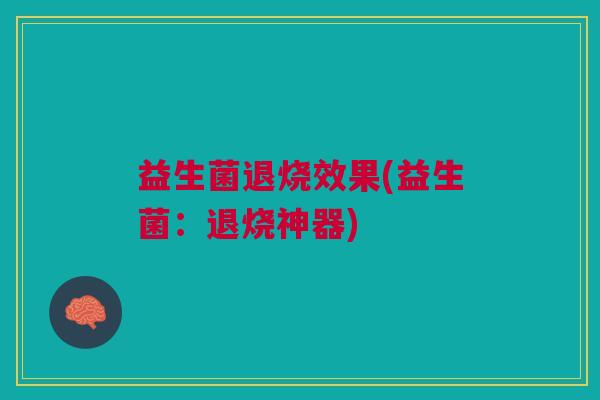 益生菌退烧效果(益生菌：退烧神器)