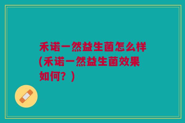 禾诺一然益生菌怎么样(禾诺一然益生菌效果如何？)