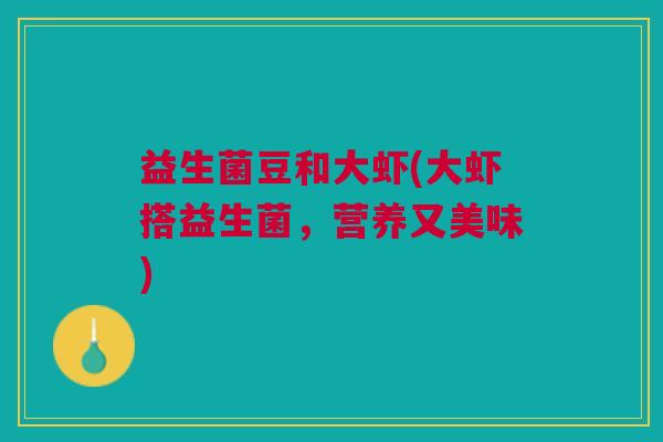 益生菌豆和大虾(大虾搭益生菌,营养又美味)
