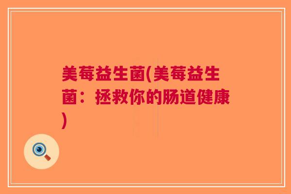 美莓益生菌(美莓益生菌:拯救你的肠道健康) 美莓益生菌(美莓益生菌:拯救你的肠道健康)