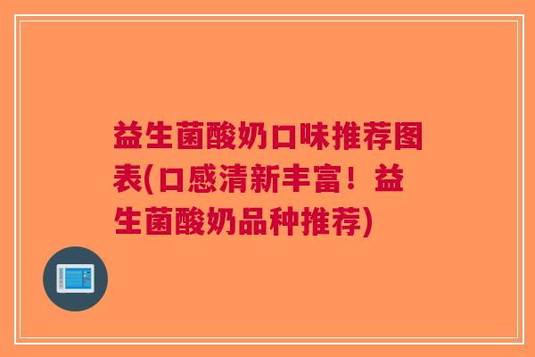 益生菌酸奶口味推荐图表(口感清新丰富!益生菌酸奶品种推荐)
