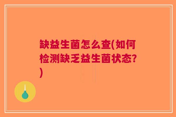 缺益生菌怎么查(如何检测缺乏益生菌状态？)