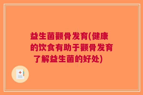 益生菌颧骨发育(健康的饮食有助于颧骨发育 了解益生菌的好处) 益生菌颧骨发育(健康的饮食有助于颧骨发育 了解益生菌的好处)