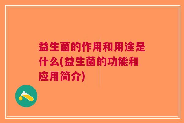 益生菌的作用和用途是什么(益生菌的功能和应用简介)