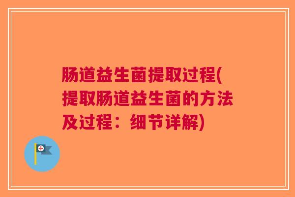 肠道益生菌提取过程(提取肠道益生菌的方法及过程：细节详解)