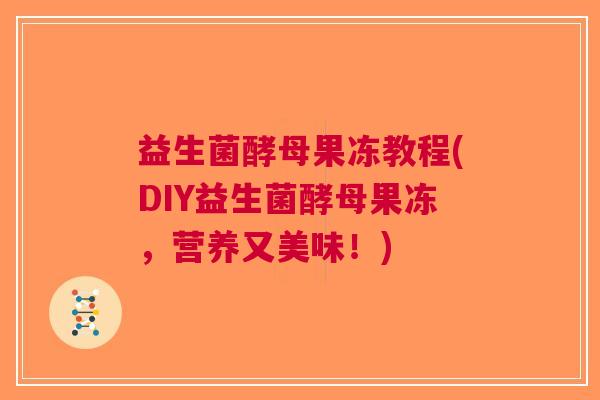 益生菌酵母果冻教程(DIY益生菌酵母果冻,营养又美味!)