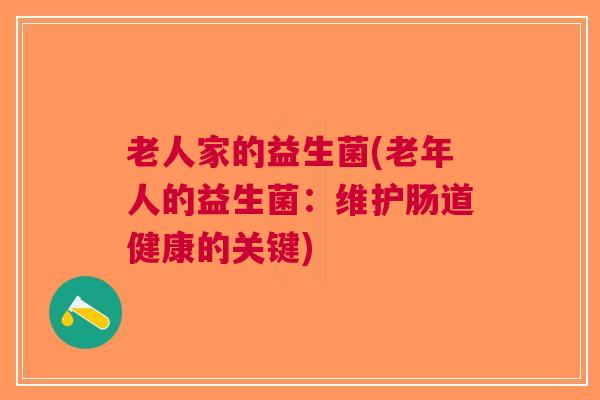老人家的益生菌(老年人的益生菌：维护肠道健康的关键)