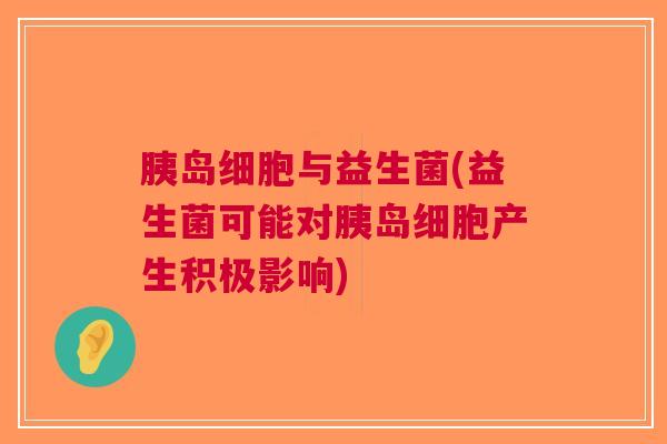 胰岛细胞与益生菌(益生菌可能对胰岛细胞产生积极影响)