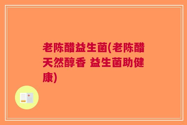 老陈醋益生菌(老陈醋天然醇香 益生菌助健康)