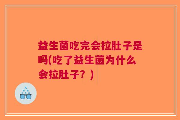 益生菌吃完会拉肚子是吗(吃了益生菌为什么会拉肚子?) 益生菌吃完会拉肚子是吗(吃了益生菌为什么会拉肚子?)