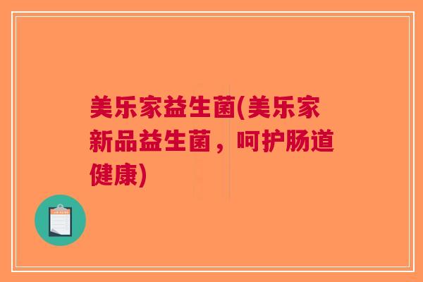 美乐家益生菌(美乐家新品益生菌,呵护肠道健康) 美乐家益生菌(美乐家新品益生菌,呵护肠道健康)