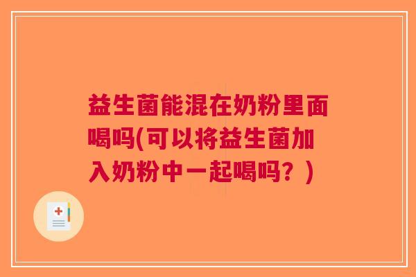 益生菌能混在奶粉里面喝吗(可以将益生菌加入奶粉中一起喝吗?) 益生菌能混在奶粉里面喝吗(可以将益生菌加入奶粉中一起喝吗?)