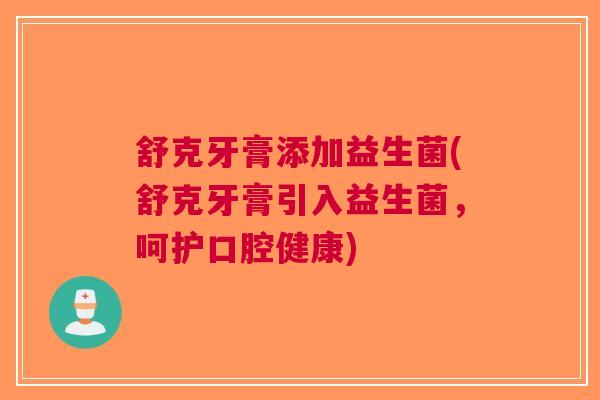舒克牙膏添加益生菌(舒克牙膏引入益生菌,呵护口腔健康) 舒克牙膏添加益生菌(舒克牙膏引入益生菌,呵护口腔健康)