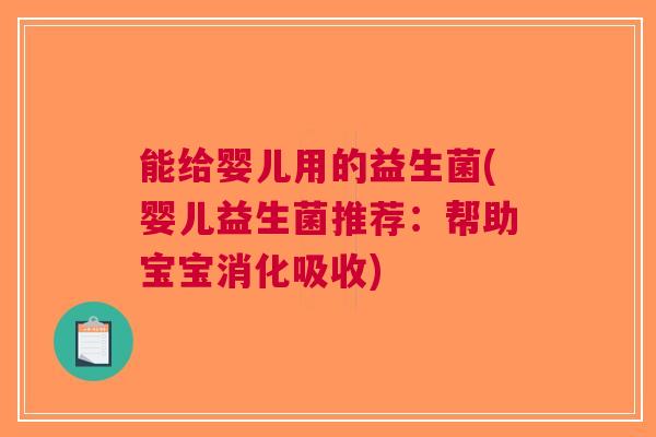 能给婴儿用的益生菌(婴儿益生菌推荐:帮助宝宝消化吸收)