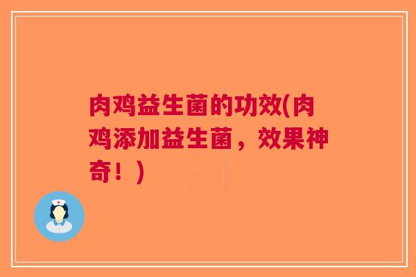 肉鸡益生菌的功效(肉鸡添加益生菌,效果神奇!) 肉鸡益生菌的功效(肉鸡添加益生菌,效果神奇!)