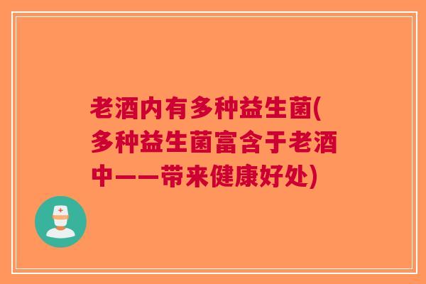 老酒内有多种益生菌(多种益生菌富含于老酒中——带来健康好处)