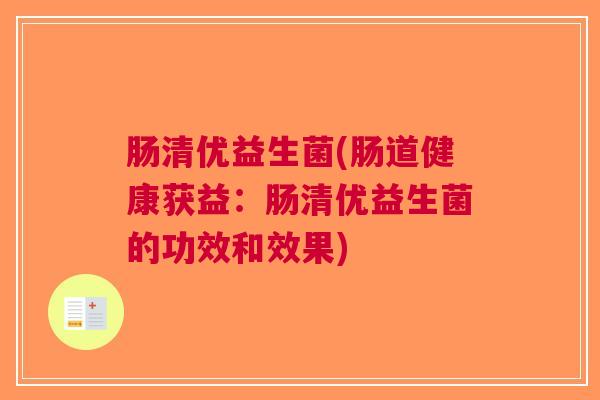 肠清优益生菌(肠道健康获益:肠清优益生菌的功效和效果)