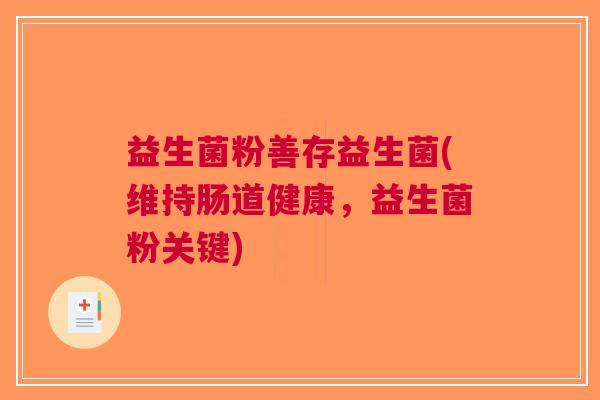 益生菌粉善存益生菌(维持肠道健康,益生菌粉关键)