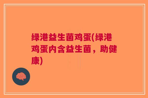 绿港益生菌鸡蛋(绿港鸡蛋内含益生菌,助健康)
