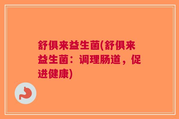 舒俱来益生菌(舒俱来益生菌：调理肠道，促进健康)