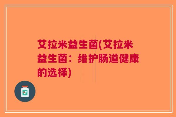 艾拉米益生菌(艾拉米益生菌：维护肠道健康的选择)