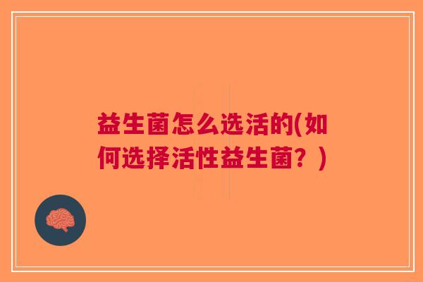 益生菌怎么选活的(如何选择活性益生菌?)
