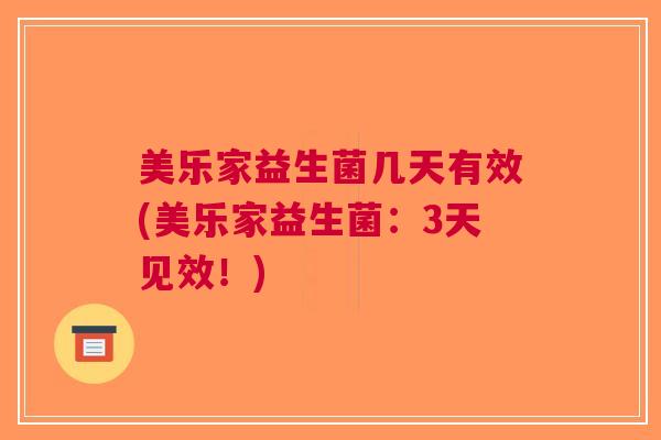 美乐家益生菌几天有效(美乐家益生菌:3天见效!) 美乐家益生菌几天有效(美乐家益生菌:3天见效!)